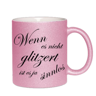 Glitzertasse Wenn es nicht glitzert ist es ja sinnlos