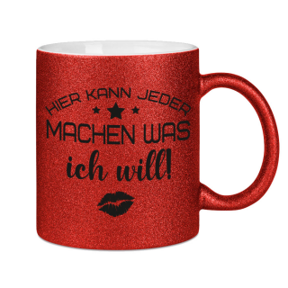 Glitzertasse Hier kann jeder machen was ICH WILL! Glitzerkaffetasse