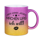 Glitzertasse Hier kann jeder machen was ICH WILL!...