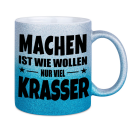 Glitzertasse MACHEN IST WIE WOLLEN NUR KRASSER...